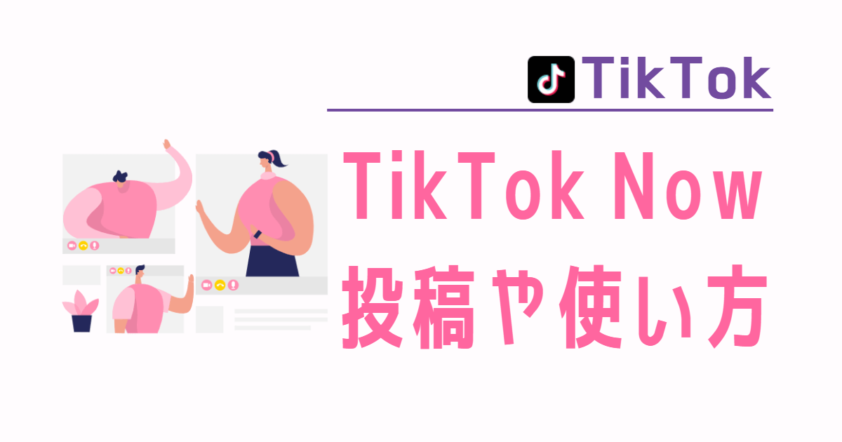 TikTokNowの投稿方法や使い方